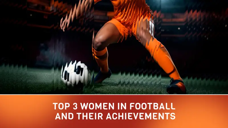 Top 3 Women in Football and Their Achievements